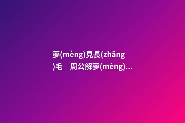 夢(mèng)見長(zhǎng)毛　周公解夢(mèng)之夢(mèng)到長(zhǎng)毛